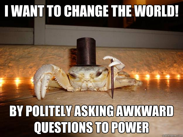 I want to change the world! By politely asking awkward questions to power  Fancy Crab