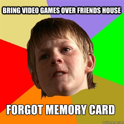 bring video games over friends house forgot memory card  Angry School Boy