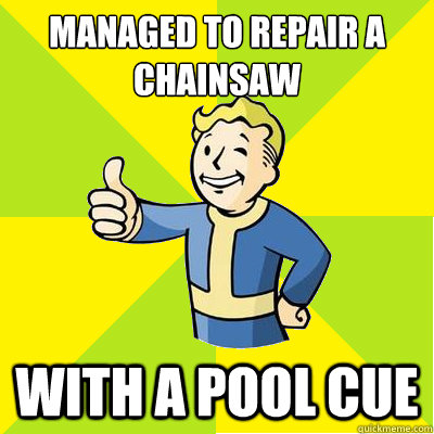 Managed to repair a chainsaw With a pool cue  Fallout new vegas