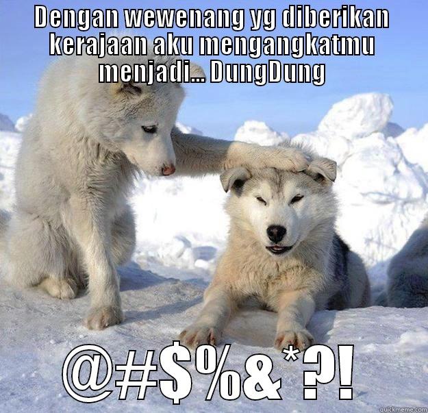 DENGAN WEWENANG YG DIBERIKAN KERAJAAN AKU MENGANGKATMU MENJADI... DUNGDUNG @#$%&*?! Caring Husky