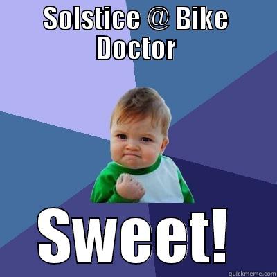 SOLSTICE @ BIKE DOCTOR SWEET! Success Kid