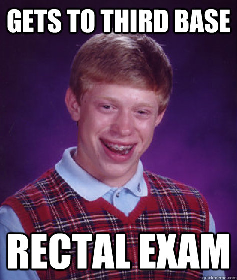 Gets to third base rectal exam  Bad Luck Brian