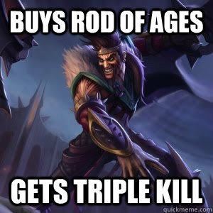 buys rod of ages gets triple kill - buys rod of ages gets triple kill  Draven meme