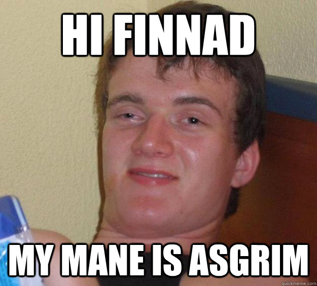 HI FINNAD MY MANE IS ASGRIM  10 Guy