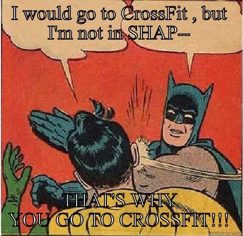 I WOULD GO TO CROSSFIT , BUT I'M NOT IN SHAP-- THAT'S WHY YOU GO TO CROSSFIT!!! Batman Slapping Robin