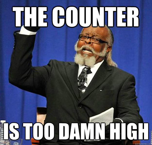 the counter is too damn high  Jimmy McMillan