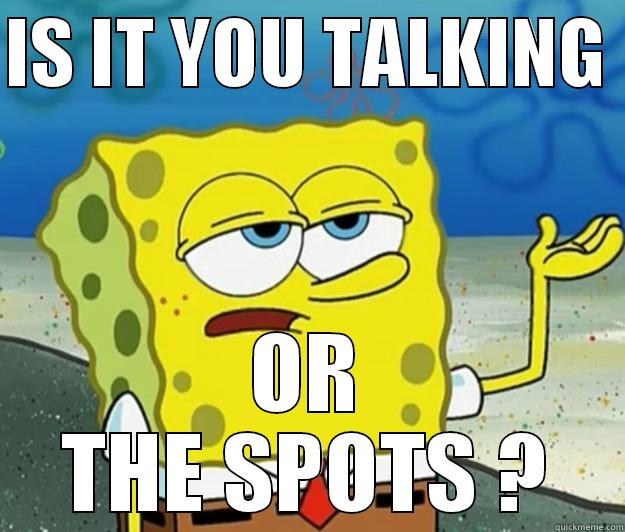 IS IT YOU TALKING  OR THE SPOTS ? Tough Spongebob