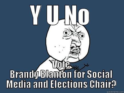 Y U NO VOTE BRANDY BLANTON FOR SOCIAL MEDIA AND ELECTIONS CHAIR? Y U No