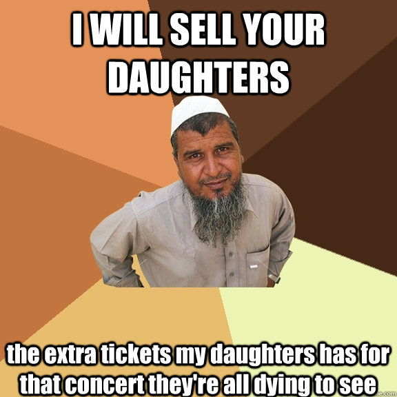 I WILL SELL YOUR DAUGHTERS the extra tickets my daughters has for that concert they're all dying to see - I WILL SELL YOUR DAUGHTERS the extra tickets my daughters has for that concert they're all dying to see  Ordinary Muslim Man