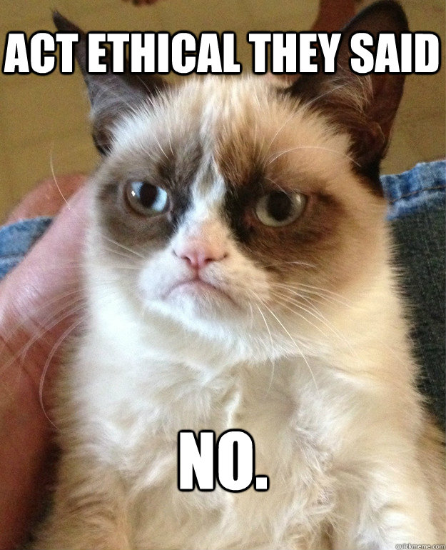 act ethical they said No.  Grumpy Cat