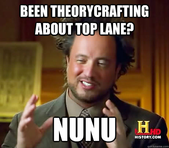 Been theorycrafting about top lane? NUNU  Ancient Aliens