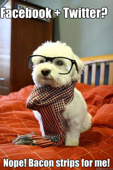 Facebook + Twitter? Nope! Bacon strips for me!  Hipster Dog