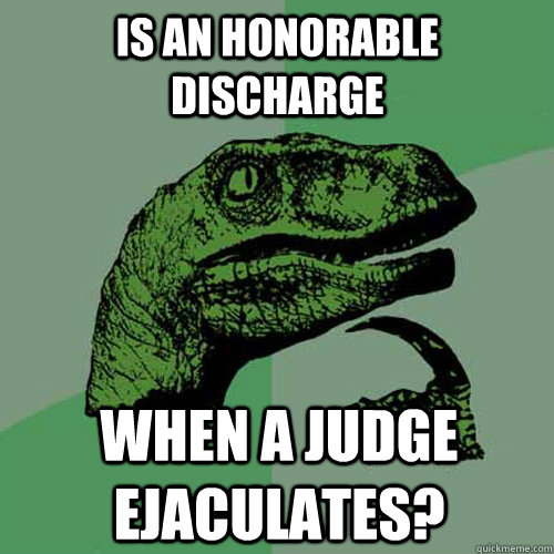 Is an honorable discharge when a judge ejaculates?  Philosoraptor