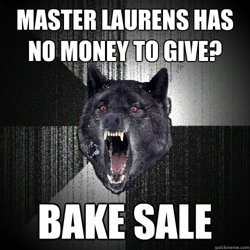 master laurens has no money to give? bake sale  Insanity Wolf