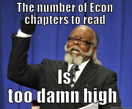 THE NUMBER OF ECON CHAPTERS TO READ IS TOO DAMN HIGH  Too Damn High