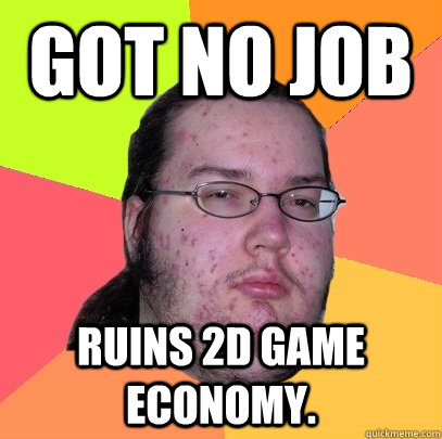 Got no Job Ruins 2D game economy. - Got no Job Ruins 2D game economy.  Butthurt Dweller