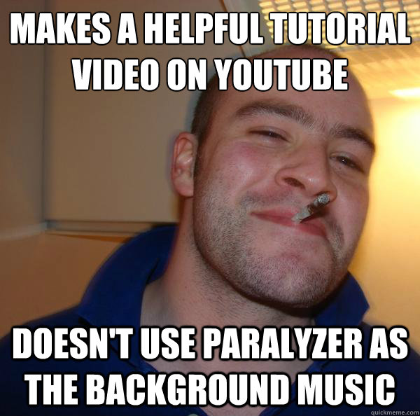 makes a helpful tutorial video on youtube doesn't use paralyzer as the background music - makes a helpful tutorial video on youtube doesn't use paralyzer as the background music  Misc