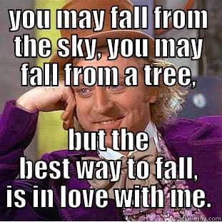 YOU MAY FALL FROM THE SKY, YOU MAY FALL FROM A TREE, BUT THE BEST WAY TO FALL, IS IN LOVE WITH ME. Creepy Wonka