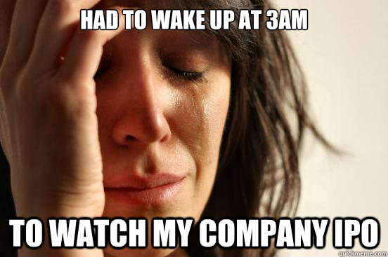 Had to wake up at 3am to watch my company ipo  First World Problems