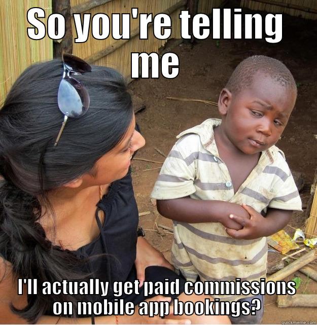 SO YOU'RE TELLING ME I'LL ACTUALLY GET PAID COMMISSIONS ON MOBILE APP BOOKINGS? Skeptical Third World Kid