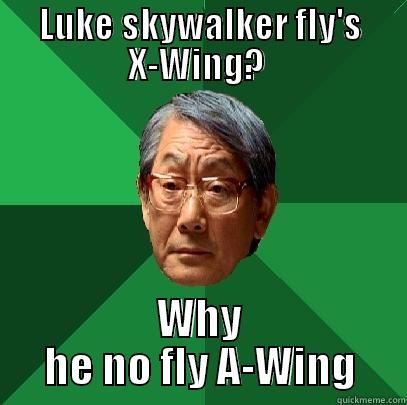 X-Wing VS A-Wing - LUKE SKYWALKER FLY'S X-WING?  WHY HE NO FLY A-WING High Expectations Asian Father