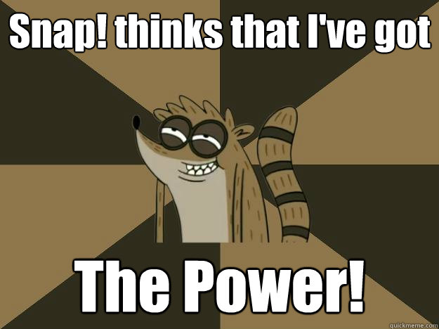 Snap! thinks that I've got The Power! - Snap! thinks that I've got The Power!  Lame Pun Rigby