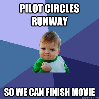 pilot circles runway  So we can finish movie - pilot circles runway  So we can finish movie  Success Kid