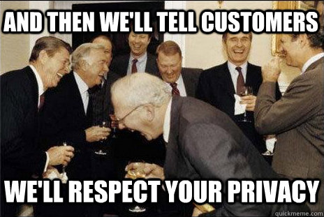 and then we'll tell customers we'll respect your privacy  laughing politicians