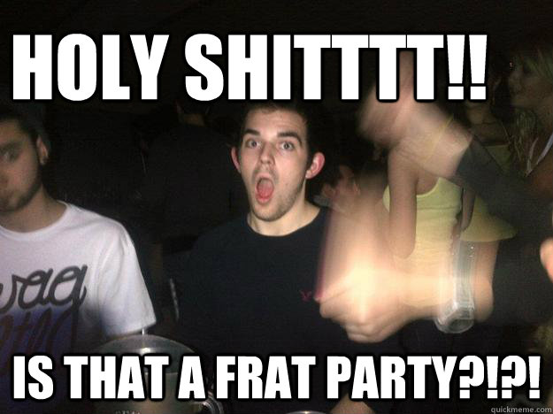 HOLY SHITTTT!! IS THAT A FRAT PARTY?!?! - HOLY SHITTTT!! IS THAT A FRAT PARTY?!?!  Gardner