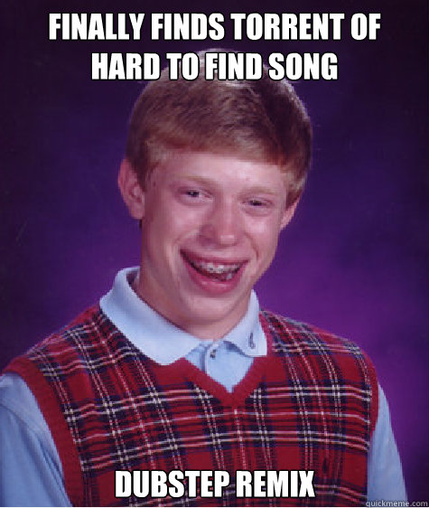 Finally Finds torrent of hard to find song Dubstep Remix  Bad Luck Brian