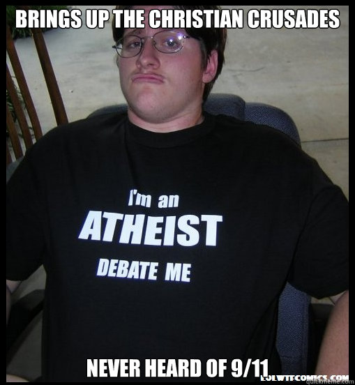 brings up the christian crusades never heard of 9/11 - brings up the christian crusades never heard of 9/11  Scumbag Atheist