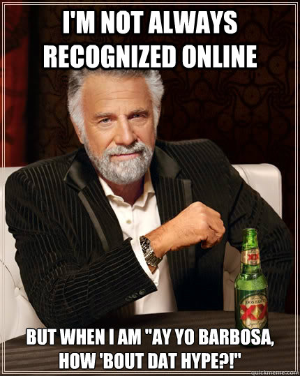 I'm not always recognized online but when I am 