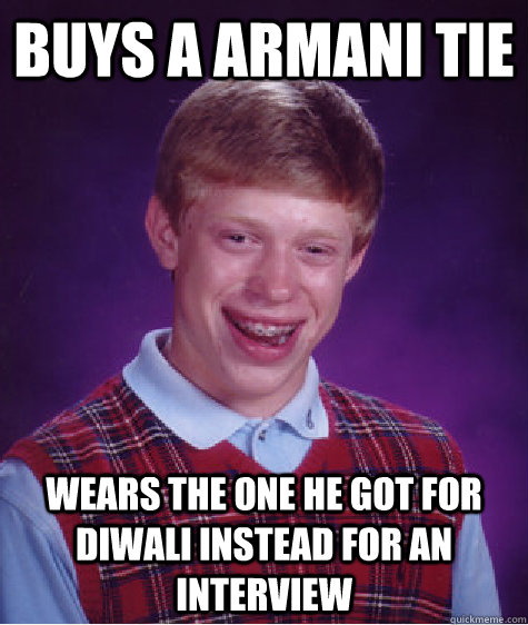 buys a armani tie  wears the one he got for diwali instead for an interview   Bad Luck Brian