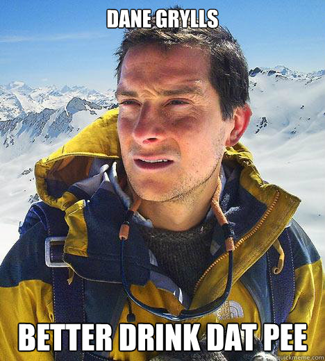 Dane Grylls Better drink dat pee  Bear Grylls