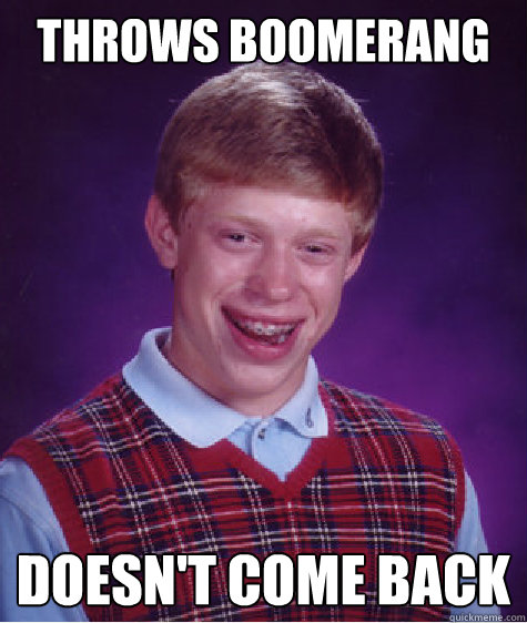 Throws boomerang Doesn't come back - Throws boomerang Doesn't come back  Bad Luck Brian