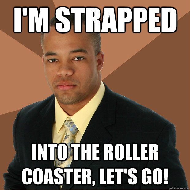 i'm strapped into the roller coaster, let's go!   Successful Black Man