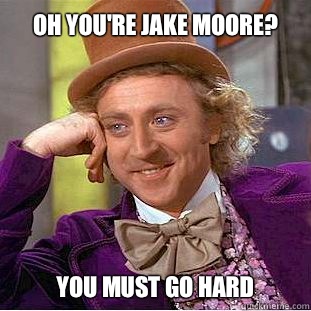 Oh you're Jake Moore? You must go hard  Willy Wonka Meme