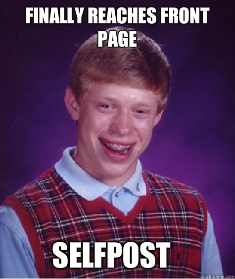 Finally reaches front page Selfpost - Finally reaches front page Selfpost  Bad Luck Brian