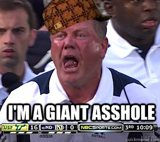  I'm a giant asshole  Scumbag Brian Kelly