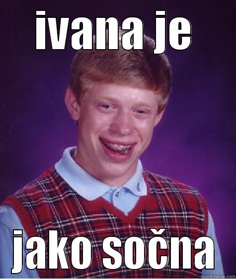 IVANA JE JAKO SOČNA Bad Luck Brian