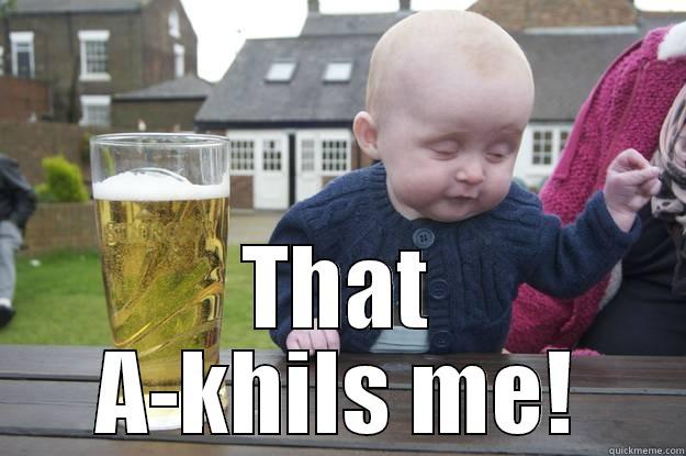  THAT A-KHILS ME! drunk baby