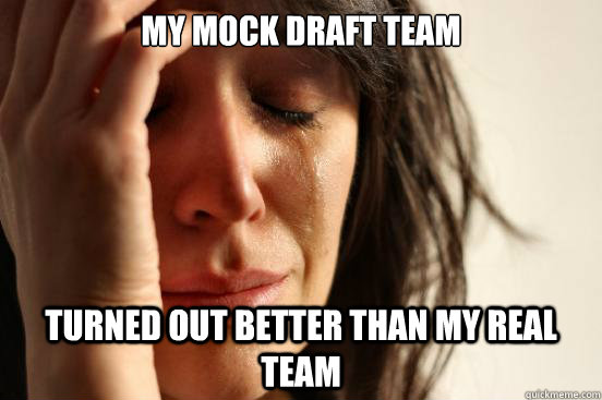 My mock draft team turned out better than my real team  First World Problems