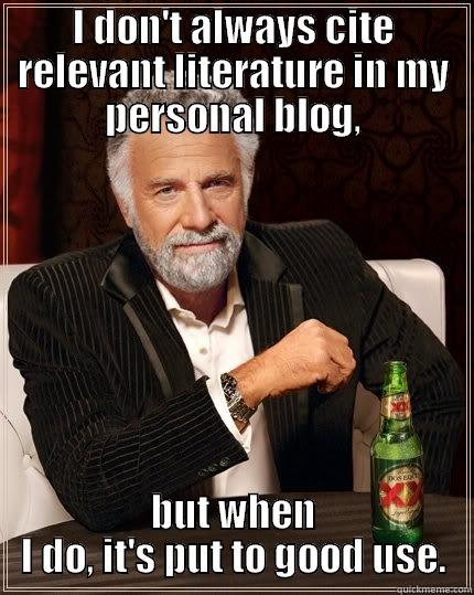 I DON'T ALWAYS CITE RELEVANT LITERATURE IN MY PERSONAL BLOG, BUT WHEN I DO, IT'S PUT TO GOOD USE. The Most Interesting Man In The World