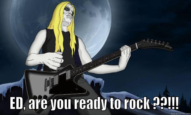  ED, ARE YOU READY TO ROCK ??!!! Misc