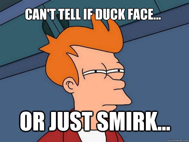 Can't tell if duck face... or just smirk... - Can't tell if duck face... or just smirk...  Futurama Fry