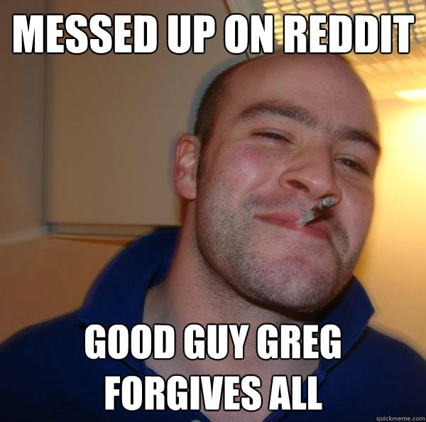 Messed up on Reddit Good Guy Greg Forgives all - Messed up on Reddit Good Guy Greg Forgives all  Misc