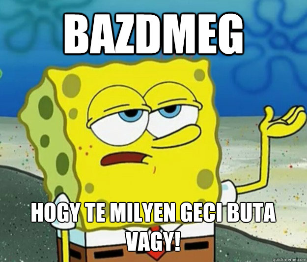 Bazdmeg Hogy te milyen geci buta vagy!  Tough Spongebob