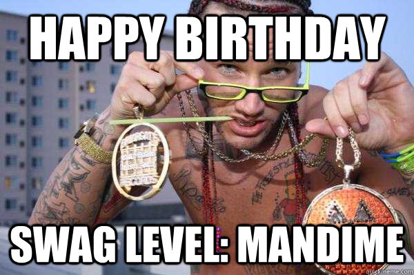 Happy birthday swag level: Mandime  riff raff