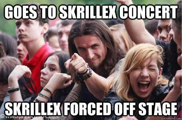 Goes to skrillex concert skrillex forced off stage  Ridiculously Photogenic Metalhead