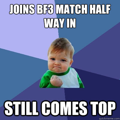 Joins BF3 match half way in still comes top - Joins BF3 match half way in still comes top  Success Kid